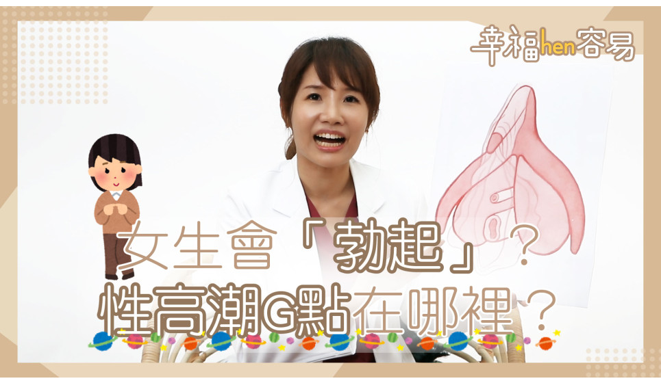 ［幸福hen容易］ 女生會「勃起」？性高潮G點在哪裡？ 三分鐘成為私密高手